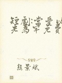 短剧:当爱以星光为牢免费观看