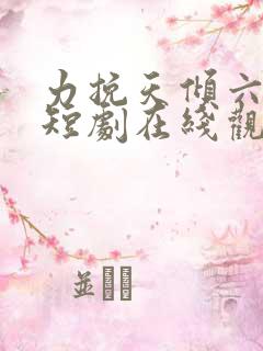 力挽天倾六皇子短剧在线观看
