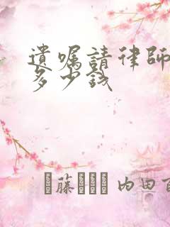 遗嘱请律师见证多少钱