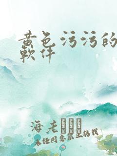 黄色污污的视频软件