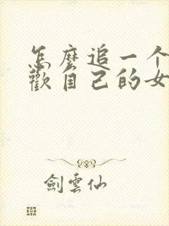 怎么追一个不喜欢自己的女孩子
