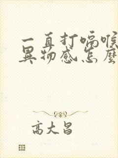 一直打嗝喉咙有异物感怎么回事