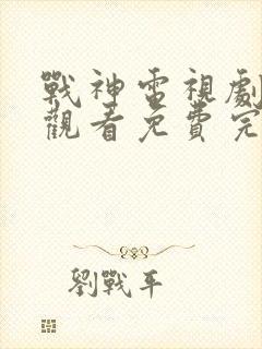 战神电视剧在线观看免费完整版高清