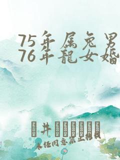 75年属兔男与76年龙女婚配