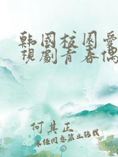 韩国校园爱情电视剧青春偶像剧