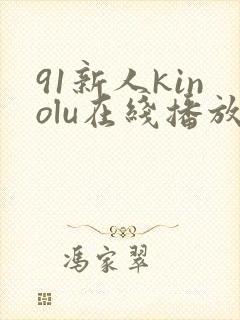 91新人kinolu在线播放