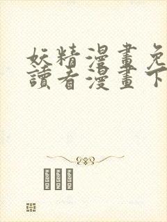 妖精漫画免费阅读看漫画下拉式