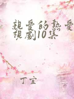 亲爱的热爱的电视剧10集