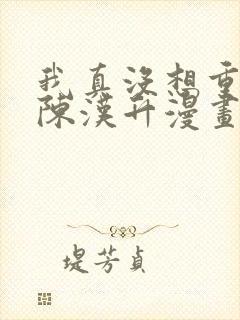 我真没想重生啊陈汉升漫画