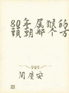 80年属猴的床头朝哪个方向