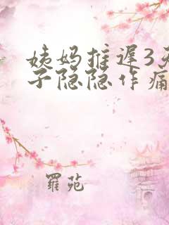 姨妈推迟3天肚子隐隐作痛总感觉快来了
