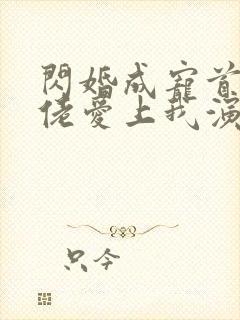 闪婚成宠首富大佬爱上我演员表