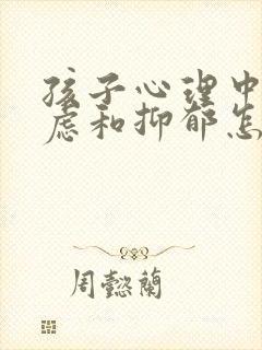 孩子心理中度焦虑和抑郁怎么办