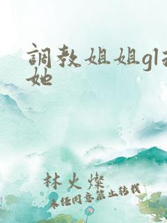 调教姐姐gl扶她