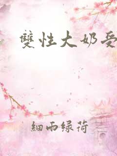 双性大奶受生子