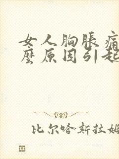 女人胸胀痛是什么原因引起的