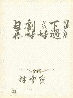 日剧《下辈子我再好好过》