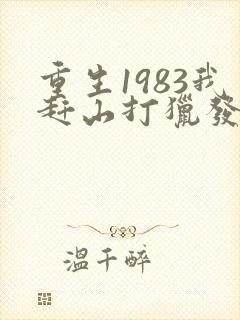 重生1983我赶山打猎发家