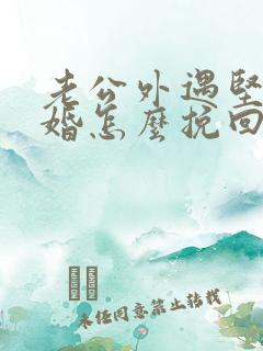 老公外遇坚持离婚怎么挽回