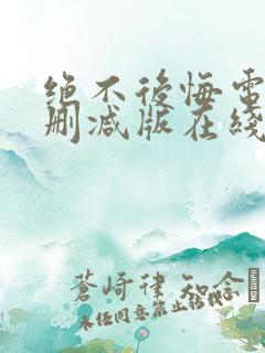绝不后悔电影未删减版在线观看