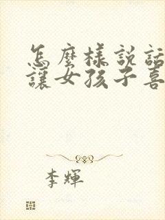 怎么样说话才能让女孩子喜欢