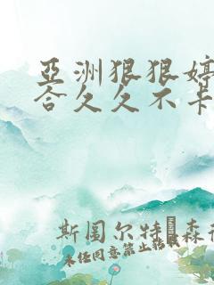 亚洲狠狠婷婷综合久久不卡