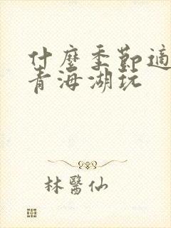 什么季节适合去青海湖玩