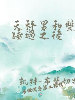 天秤男和双子女睡过之后