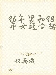 96年男和98年女适合结婚吗?