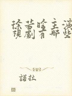 徐若晗主演的电视剧有哪些