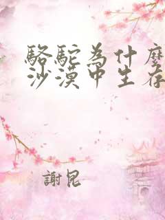 骆驼为什么能在沙漠中生存下来呢