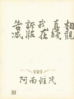 告诉我真相无删减版在线观看