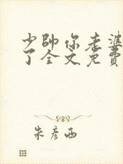 少帅你老婆又跑了全文免费阅读无弹窗