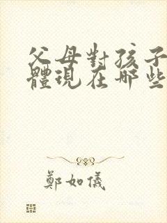 父母对孩子的爱体现在哪些方面