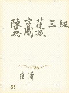 陈宝莲三级全部无删减