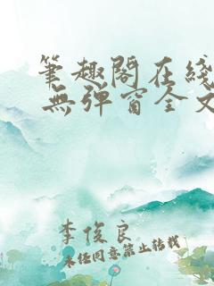 笔趣阁在线阅读 无弹窗全文