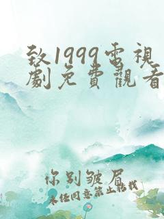 致1999电视剧免费观看策驰影院