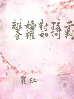 离婚对孩子的抚养权如何判定