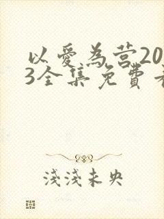 以爱为营2023全集免费看