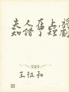 夫人在上,将军知错了短剧免费观看全集