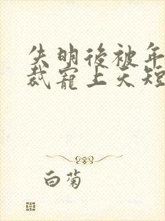 失明后被年少总裁宠上天短剧