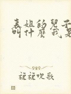 表姐的儿子叫我叫什么 我是男的