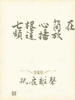 七根心简在哪个频道播放