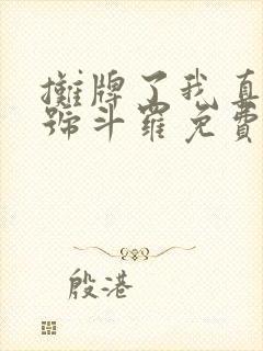 摊牌了我真是封号斗罗免费txt下载
