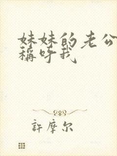 妹妹的老公怎么称呼我
