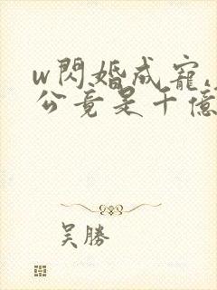 w闪婚成宠,老公竟是千亿大佬》小说
