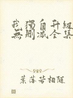我独自升级漫画无删减全集免费