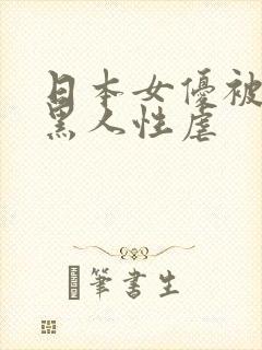 日本女优被多个黑人性虐