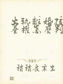 出轨离婚孩子抚养权怎么判定标准