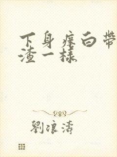 下身痒白带豆腐渣一样